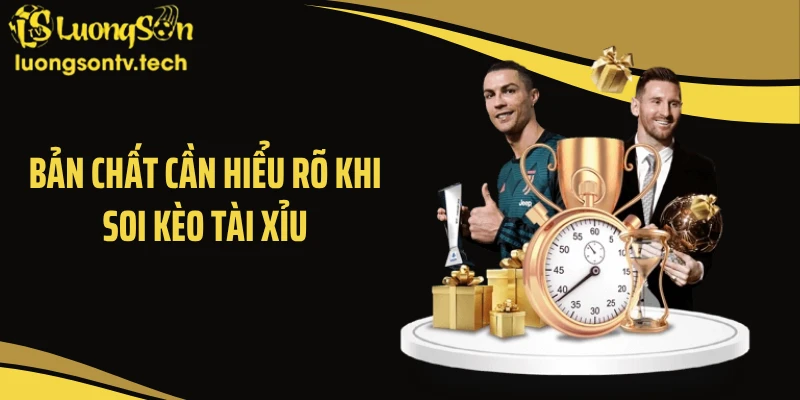 Bản chất cần hiểu rõ khi soi kèo tài xỉu