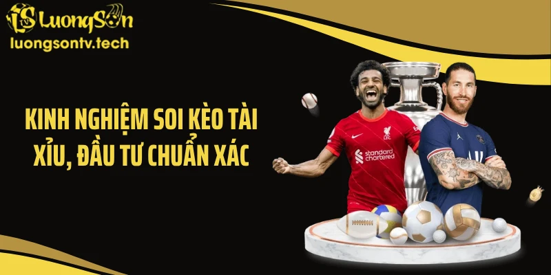 Kinh nghiệm soi kèo tài xỉu, đầu tư chuẩn xác