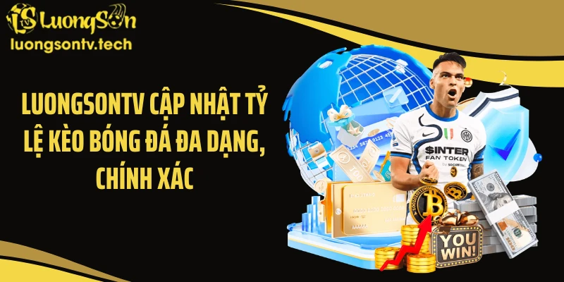 LUONGSONTV cập nhật tỷ lệ kèo bóng đá đa dạng, chính xác