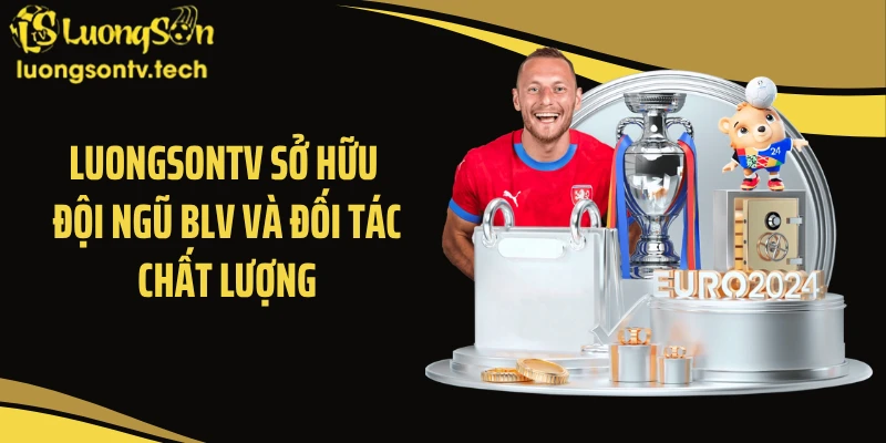 Luongsontv sở hữu đội ngũ BLV và đối tác chất lượng