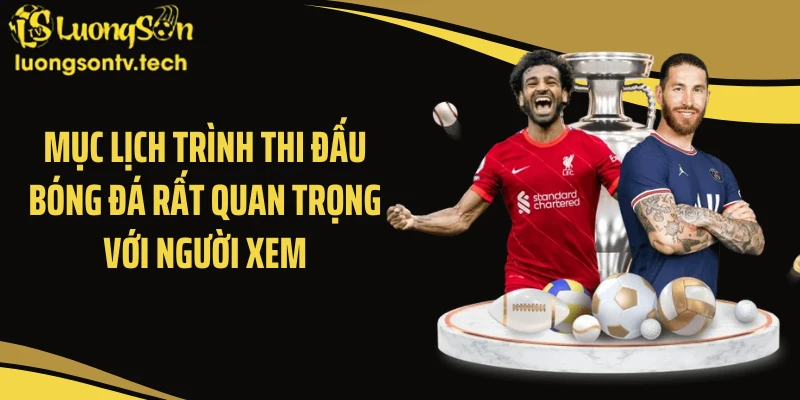 Mục lịch trình thi đấu bóng đá rất quan trọng với người xem