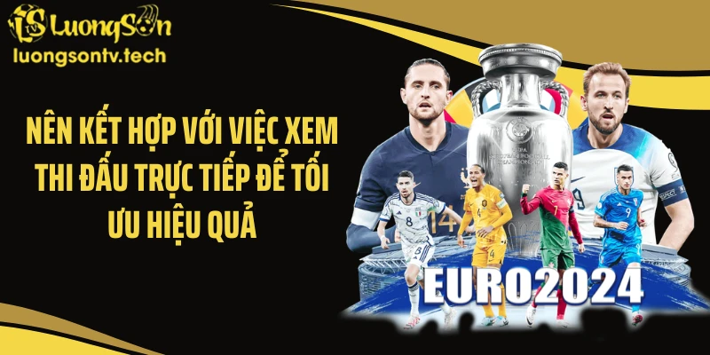 Nên kết hợp với việc xem thi đấu trực tiếp để tối ưu hiệu quả