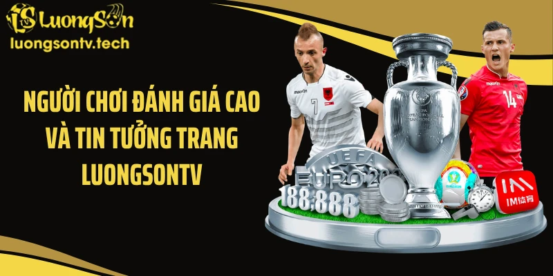 Người chơi đánh giá cao và tin tưởng trang Luongsontv