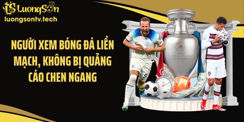 Người xem bóng đá liền mạch, không bị quảng cáo chen ngang