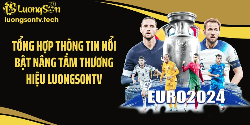 Tổng hợp thông tin nổi bật nâng tầm thương hiệu Luongsontv