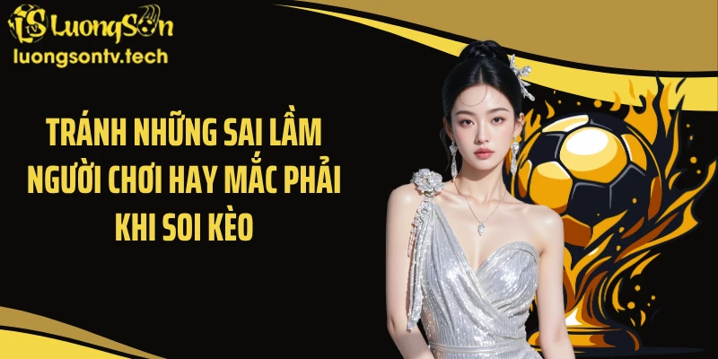 Tránh những sai lầm người chơi hay mắc phải khi soi kèo