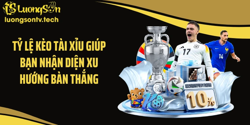 Tỷ lệ kèo tài xỉu giúp bạn nhận diện xu hướng bàn thắng