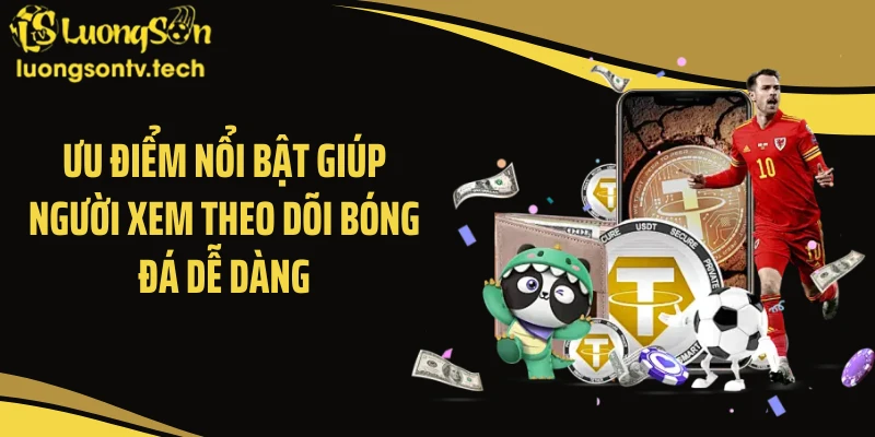 Ưu điểm nổi bật giúp người xem theo dõi bóng đá dễ dàng