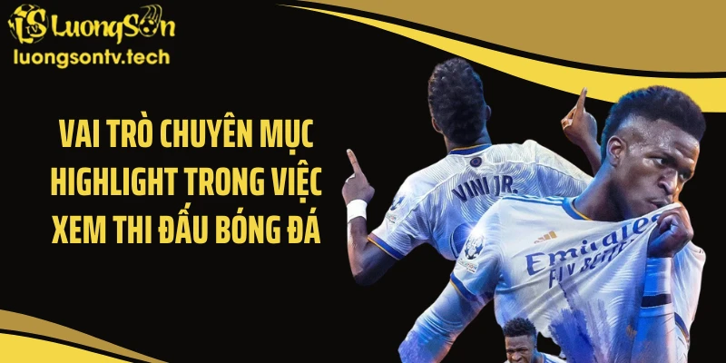 Vai trò chuyên mục Highlight trong việc xem thi đấu bóng đá